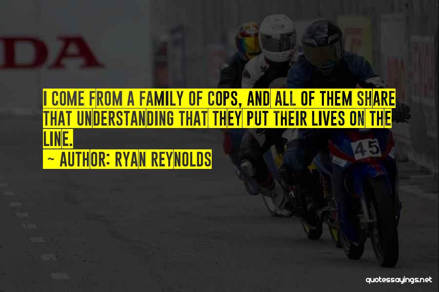 Ryan Reynolds Quotes: I Come From A Family Of Cops, And All Of Them Share That Understanding That They Put Their Lives On