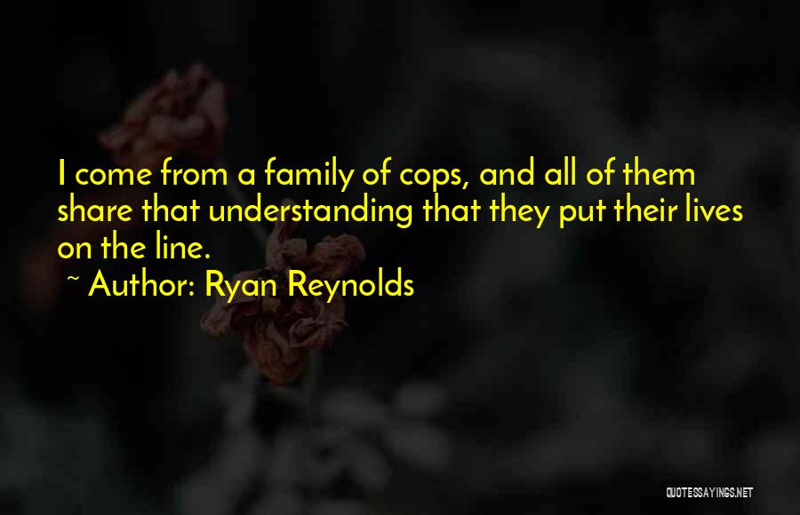 Ryan Reynolds Quotes: I Come From A Family Of Cops, And All Of Them Share That Understanding That They Put Their Lives On