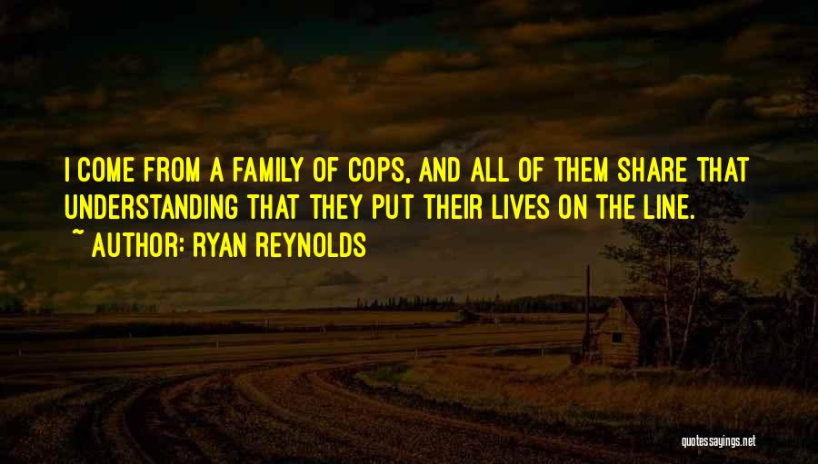 Ryan Reynolds Quotes: I Come From A Family Of Cops, And All Of Them Share That Understanding That They Put Their Lives On