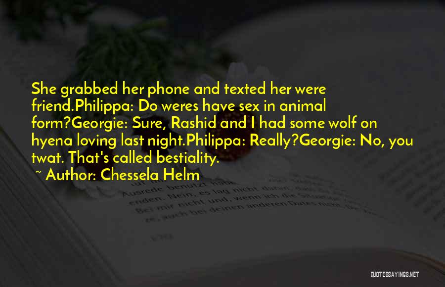 Chessela Helm Quotes: She Grabbed Her Phone And Texted Her Were Friend.philippa: Do Weres Have Sex In Animal Form?georgie: Sure, Rashid And I