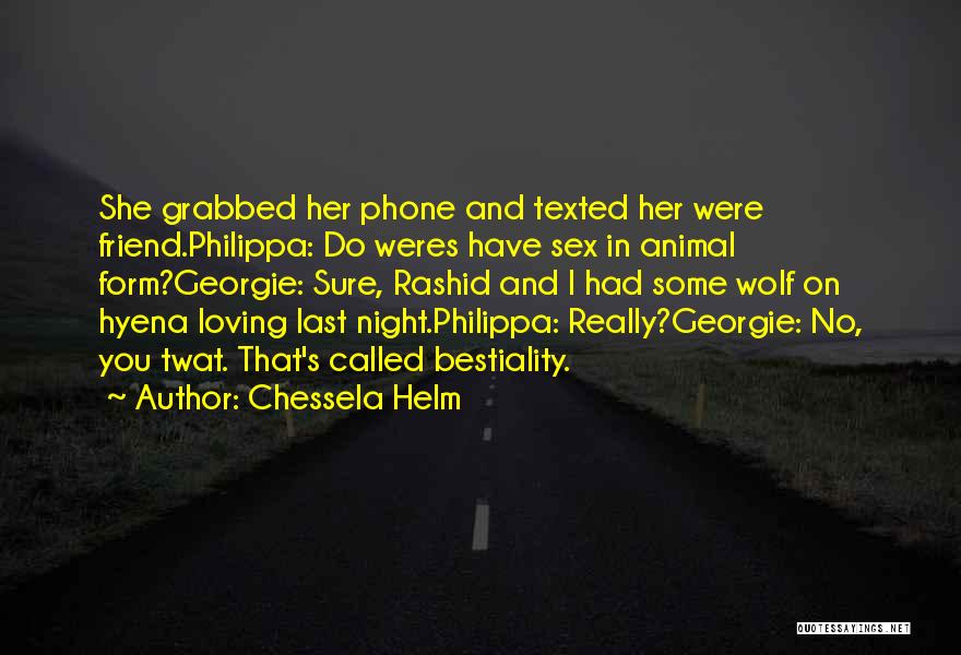 Chessela Helm Quotes: She Grabbed Her Phone And Texted Her Were Friend.philippa: Do Weres Have Sex In Animal Form?georgie: Sure, Rashid And I