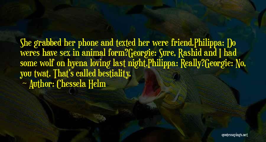 Chessela Helm Quotes: She Grabbed Her Phone And Texted Her Were Friend.philippa: Do Weres Have Sex In Animal Form?georgie: Sure, Rashid And I