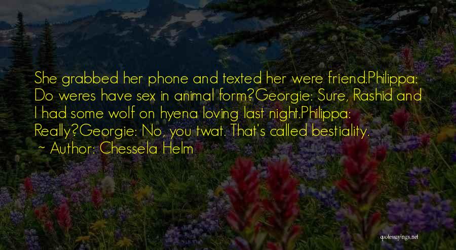 Chessela Helm Quotes: She Grabbed Her Phone And Texted Her Were Friend.philippa: Do Weres Have Sex In Animal Form?georgie: Sure, Rashid And I