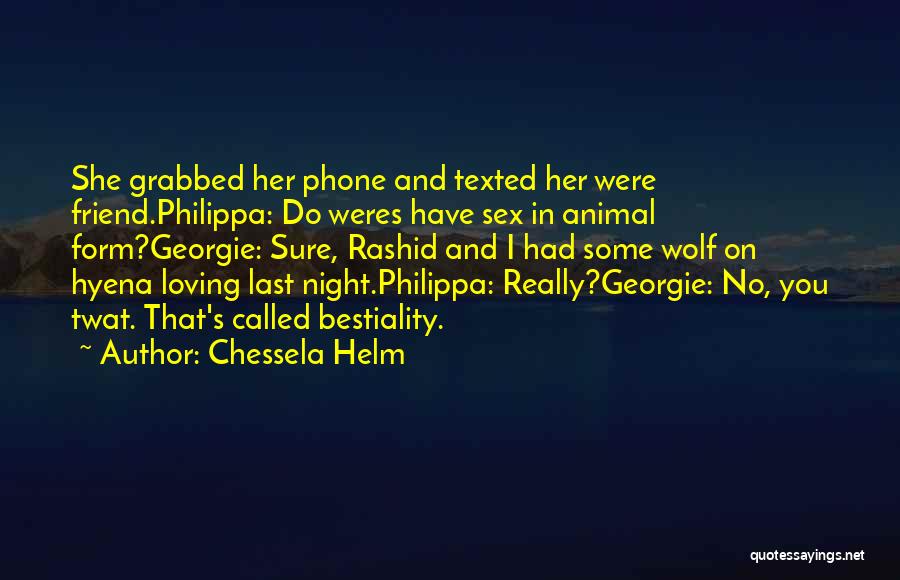 Chessela Helm Quotes: She Grabbed Her Phone And Texted Her Were Friend.philippa: Do Weres Have Sex In Animal Form?georgie: Sure, Rashid And I