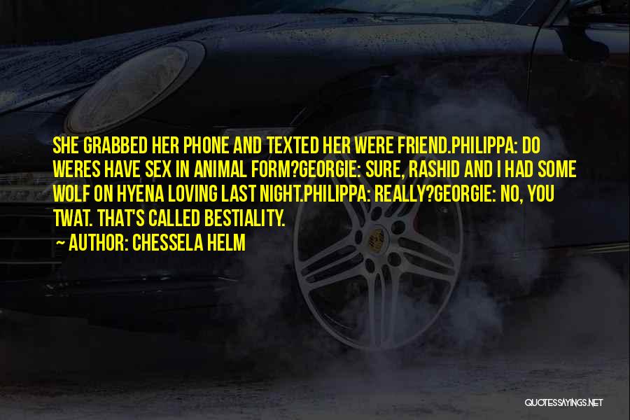 Chessela Helm Quotes: She Grabbed Her Phone And Texted Her Were Friend.philippa: Do Weres Have Sex In Animal Form?georgie: Sure, Rashid And I