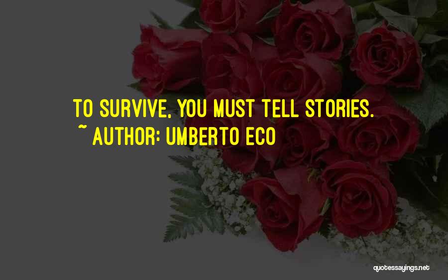Umberto Eco Quotes: To Survive, You Must Tell Stories.