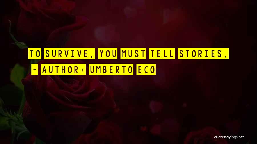 Umberto Eco Quotes: To Survive, You Must Tell Stories.