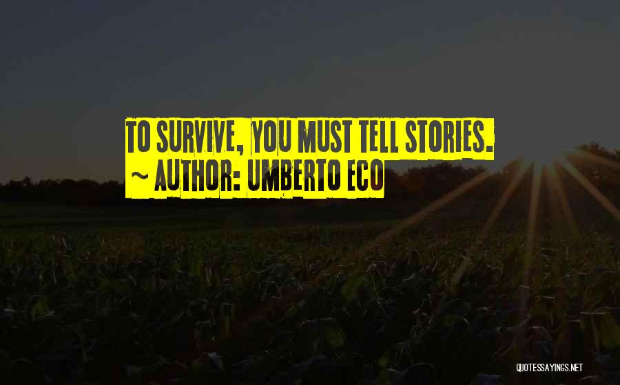 Umberto Eco Quotes: To Survive, You Must Tell Stories.