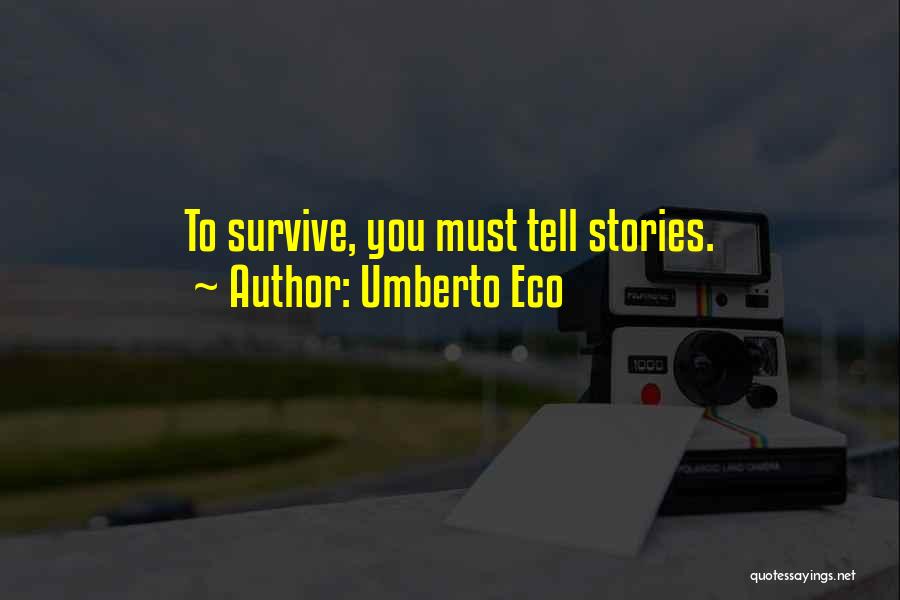 Umberto Eco Quotes: To Survive, You Must Tell Stories.