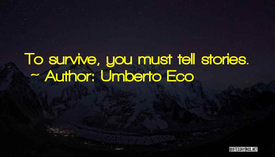 Umberto Eco Quotes: To Survive, You Must Tell Stories.