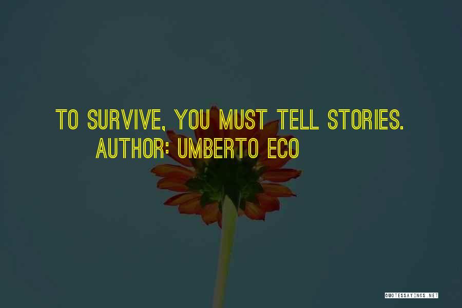 Umberto Eco Quotes: To Survive, You Must Tell Stories.