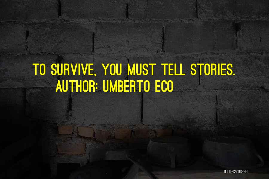 Umberto Eco Quotes: To Survive, You Must Tell Stories.