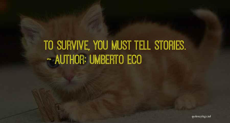 Umberto Eco Quotes: To Survive, You Must Tell Stories.