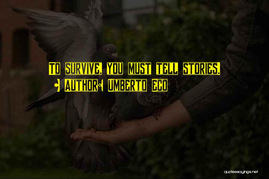 Umberto Eco Quotes: To Survive, You Must Tell Stories.