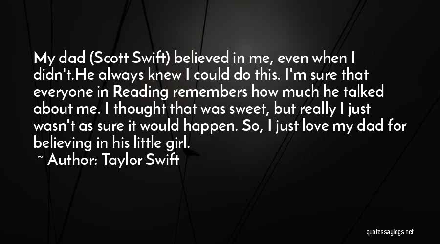 Taylor Swift Quotes: My Dad (scott Swift) Believed In Me, Even When I Didn't.he Always Knew I Could Do This. I'm Sure That