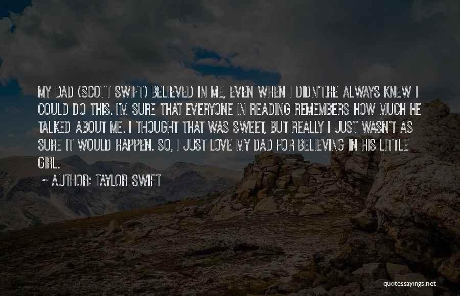 Taylor Swift Quotes: My Dad (scott Swift) Believed In Me, Even When I Didn't.he Always Knew I Could Do This. I'm Sure That
