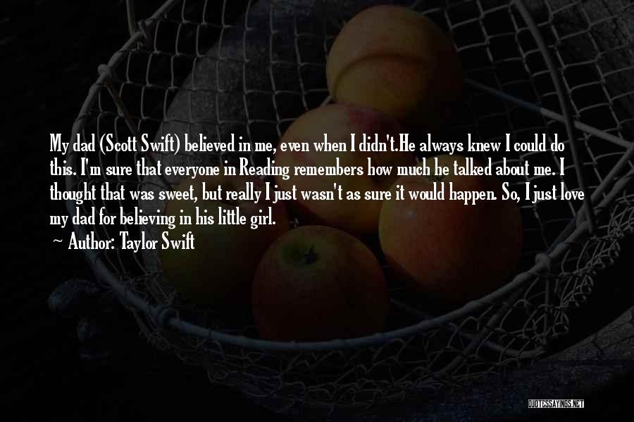 Taylor Swift Quotes: My Dad (scott Swift) Believed In Me, Even When I Didn't.he Always Knew I Could Do This. I'm Sure That