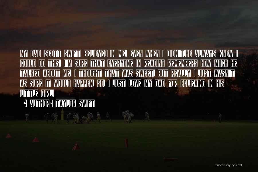 Taylor Swift Quotes: My Dad (scott Swift) Believed In Me, Even When I Didn't.he Always Knew I Could Do This. I'm Sure That