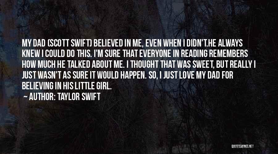 Taylor Swift Quotes: My Dad (scott Swift) Believed In Me, Even When I Didn't.he Always Knew I Could Do This. I'm Sure That