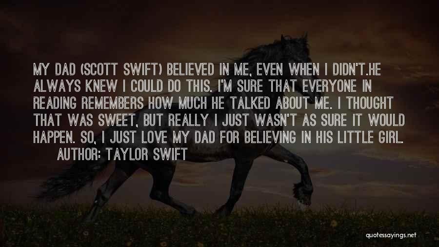 Taylor Swift Quotes: My Dad (scott Swift) Believed In Me, Even When I Didn't.he Always Knew I Could Do This. I'm Sure That