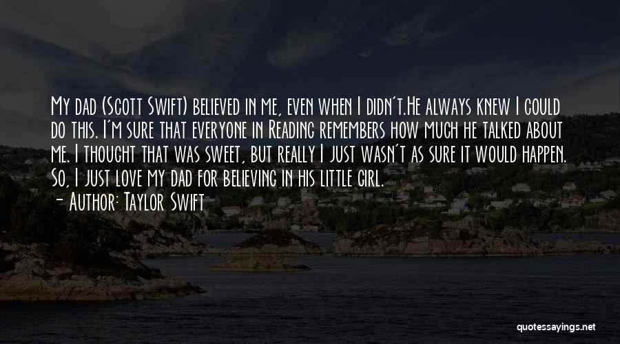 Taylor Swift Quotes: My Dad (scott Swift) Believed In Me, Even When I Didn't.he Always Knew I Could Do This. I'm Sure That