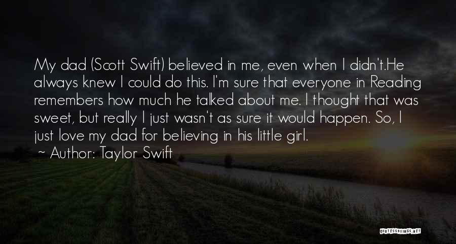 Taylor Swift Quotes: My Dad (scott Swift) Believed In Me, Even When I Didn't.he Always Knew I Could Do This. I'm Sure That