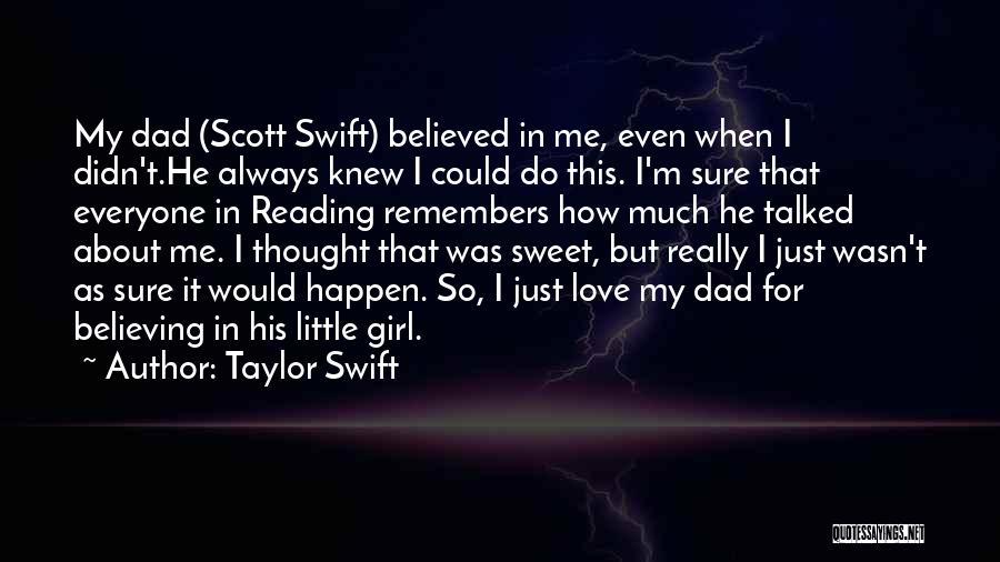 Taylor Swift Quotes: My Dad (scott Swift) Believed In Me, Even When I Didn't.he Always Knew I Could Do This. I'm Sure That