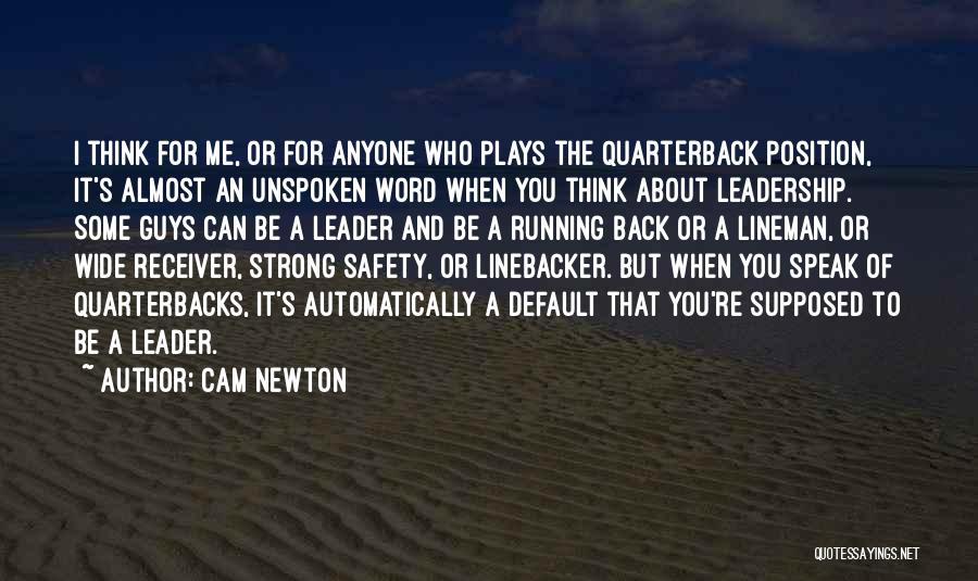 Cam Newton Quotes: I Think For Me, Or For Anyone Who Plays The Quarterback Position, It's Almost An Unspoken Word When You Think