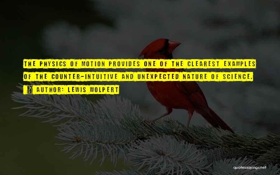 Lewis Wolpert Quotes: The Physics Of Motion Provides One Of The Clearest Examples Of The Counter-intuitive And Unexpected Nature Of Science.