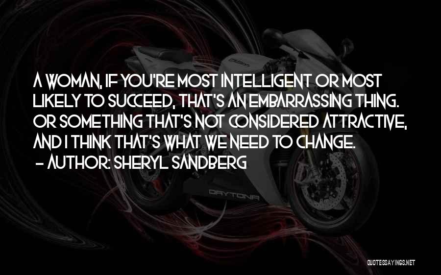 Sheryl Sandberg Quotes: A Woman, If You're Most Intelligent Or Most Likely To Succeed, That's An Embarrassing Thing. Or Something That's Not Considered