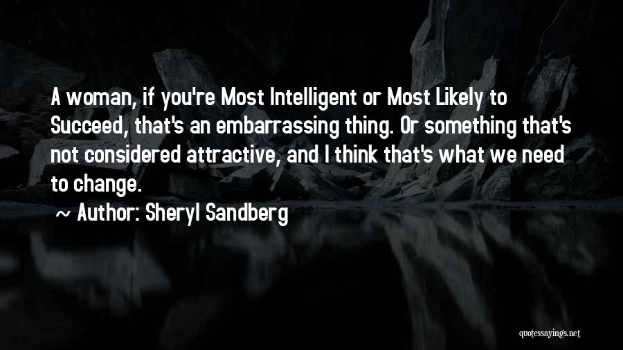 Sheryl Sandberg Quotes: A Woman, If You're Most Intelligent Or Most Likely To Succeed, That's An Embarrassing Thing. Or Something That's Not Considered