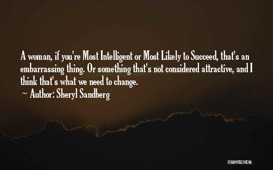 Sheryl Sandberg Quotes: A Woman, If You're Most Intelligent Or Most Likely To Succeed, That's An Embarrassing Thing. Or Something That's Not Considered