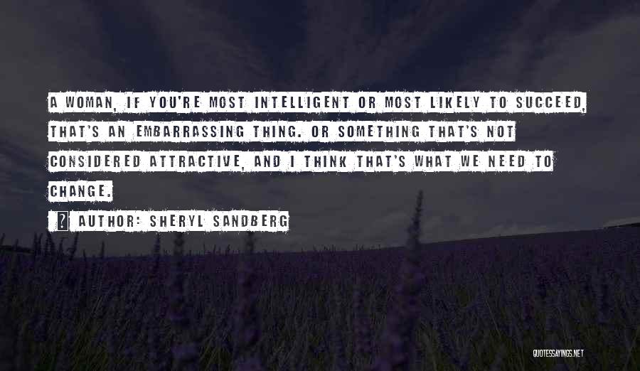 Sheryl Sandberg Quotes: A Woman, If You're Most Intelligent Or Most Likely To Succeed, That's An Embarrassing Thing. Or Something That's Not Considered