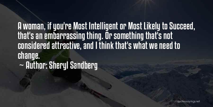 Sheryl Sandberg Quotes: A Woman, If You're Most Intelligent Or Most Likely To Succeed, That's An Embarrassing Thing. Or Something That's Not Considered