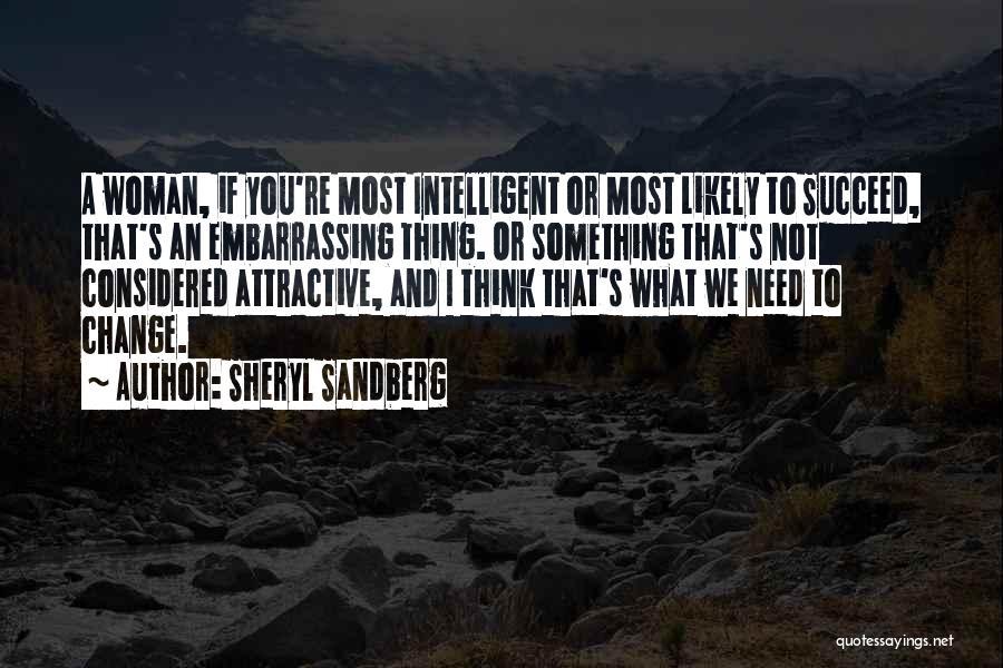 Sheryl Sandberg Quotes: A Woman, If You're Most Intelligent Or Most Likely To Succeed, That's An Embarrassing Thing. Or Something That's Not Considered
