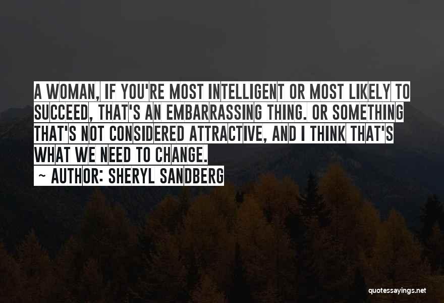 Sheryl Sandberg Quotes: A Woman, If You're Most Intelligent Or Most Likely To Succeed, That's An Embarrassing Thing. Or Something That's Not Considered