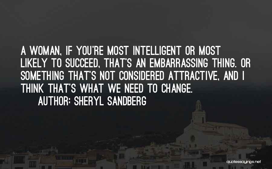Sheryl Sandberg Quotes: A Woman, If You're Most Intelligent Or Most Likely To Succeed, That's An Embarrassing Thing. Or Something That's Not Considered