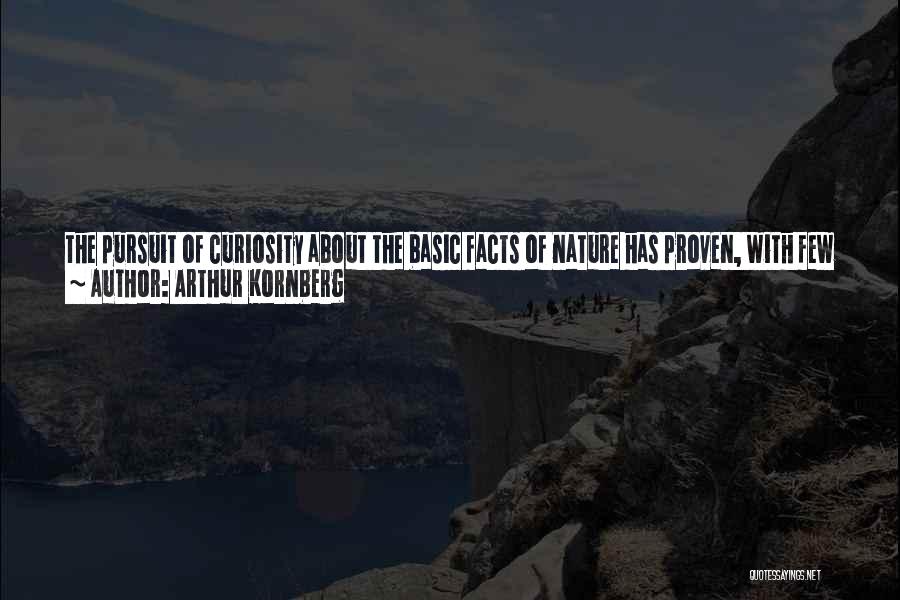 Arthur Kornberg Quotes: The Pursuit Of Curiosity About The Basic Facts Of Nature Has Proven, With Few Exceptions Throughout The History Of Medical