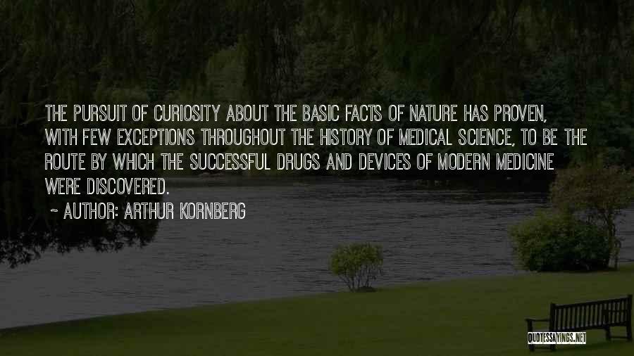 Arthur Kornberg Quotes: The Pursuit Of Curiosity About The Basic Facts Of Nature Has Proven, With Few Exceptions Throughout The History Of Medical