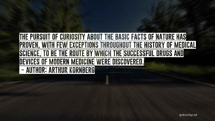 Arthur Kornberg Quotes: The Pursuit Of Curiosity About The Basic Facts Of Nature Has Proven, With Few Exceptions Throughout The History Of Medical