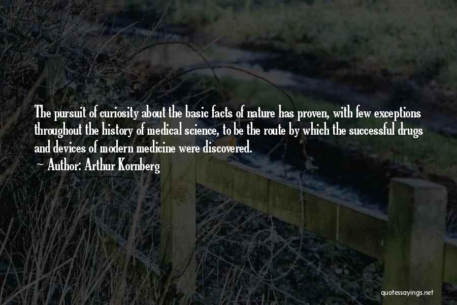 Arthur Kornberg Quotes: The Pursuit Of Curiosity About The Basic Facts Of Nature Has Proven, With Few Exceptions Throughout The History Of Medical