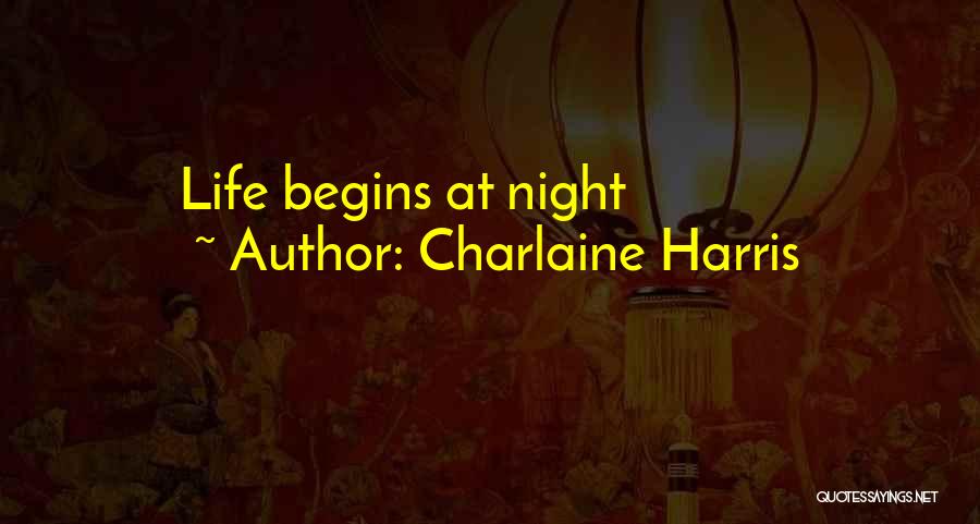 Charlaine Harris Quotes: Life Begins At Night