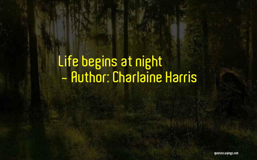 Charlaine Harris Quotes: Life Begins At Night