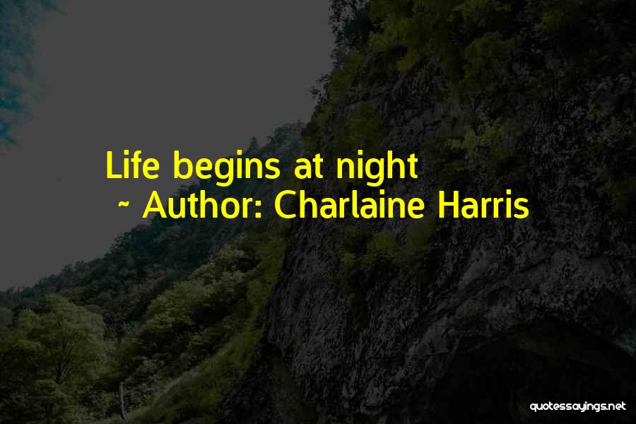 Charlaine Harris Quotes: Life Begins At Night