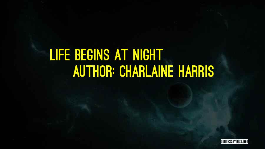 Charlaine Harris Quotes: Life Begins At Night