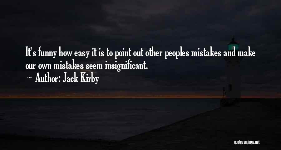 Jack Kirby Quotes: It's Funny How Easy It Is To Point Out Other Peoples Mistakes And Make Our Own Mistakes Seem Insignificant.