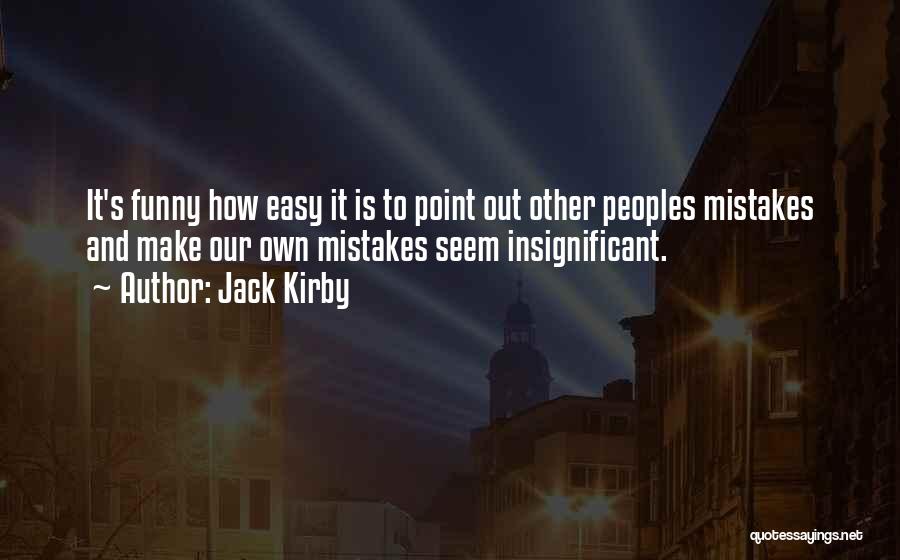 Jack Kirby Quotes: It's Funny How Easy It Is To Point Out Other Peoples Mistakes And Make Our Own Mistakes Seem Insignificant.