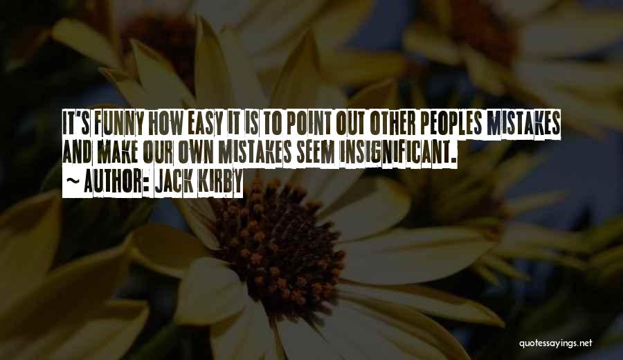 Jack Kirby Quotes: It's Funny How Easy It Is To Point Out Other Peoples Mistakes And Make Our Own Mistakes Seem Insignificant.