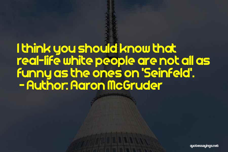 Aaron McGruder Quotes: I Think You Should Know That Real-life White People Are Not All As Funny As The Ones On 'seinfeld'.