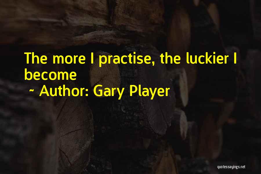 Gary Player Quotes: The More I Practise, The Luckier I Become